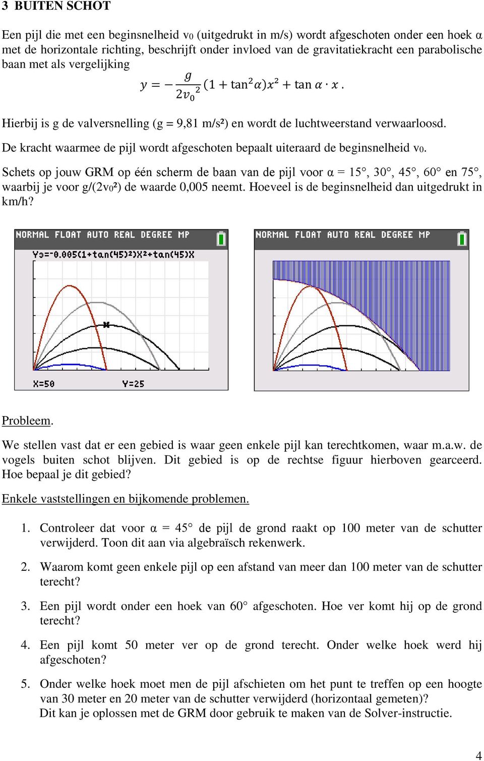 De kracht waarmee de pijl wordt afgeschoten bepaalt uiteraard de beginsnelheid v0.