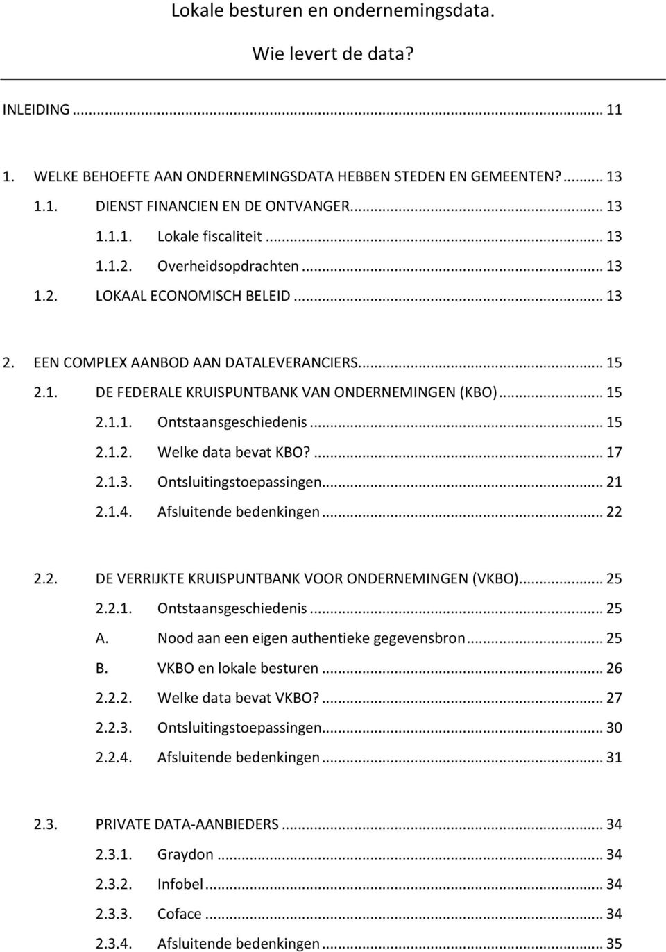 .. 15 2.1.2. Welke data bevat KBO?... 17 2.1.3. Ontsluitingstoepassingen... 21 2.1.4. Afsluitende bedenkingen... 22 2.2. DE VERRIJKTE KRUISPUNTBANK VOOR ONDERNEMINGEN (VKBO)... 25 2.2.1. Ontstaansgeschiedenis.