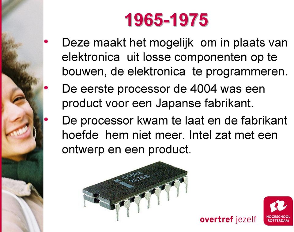 De eerste processor de 4004 was een product voor een Japanse fabrikant.