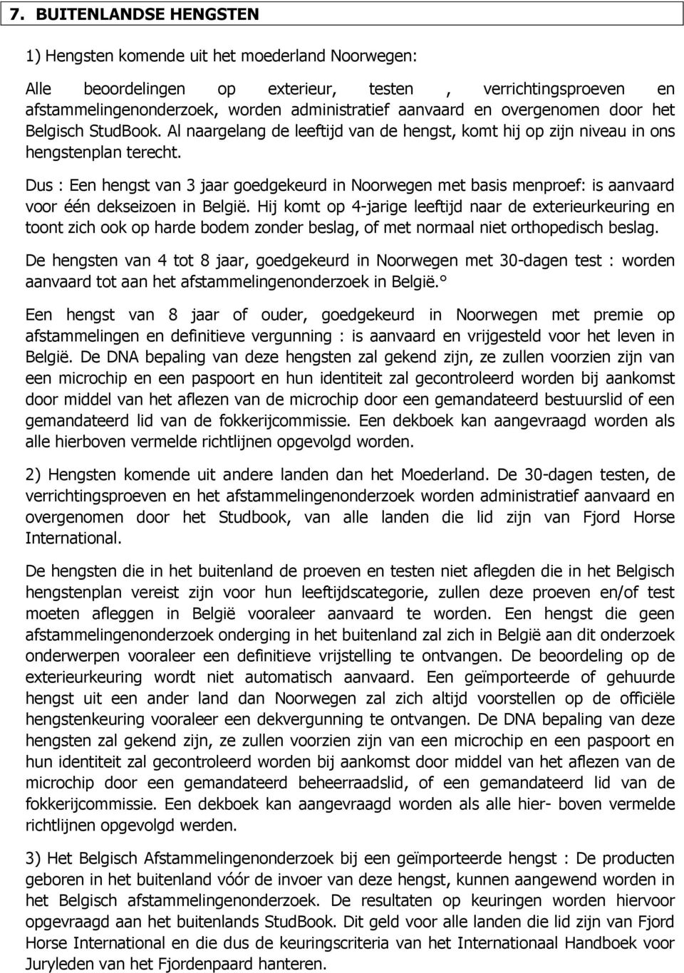 Dus : Een hengst van 3 jaar goedgekeurd in Noorwegen met basis menproef: is aanvaard voor één dekseizoen in België.