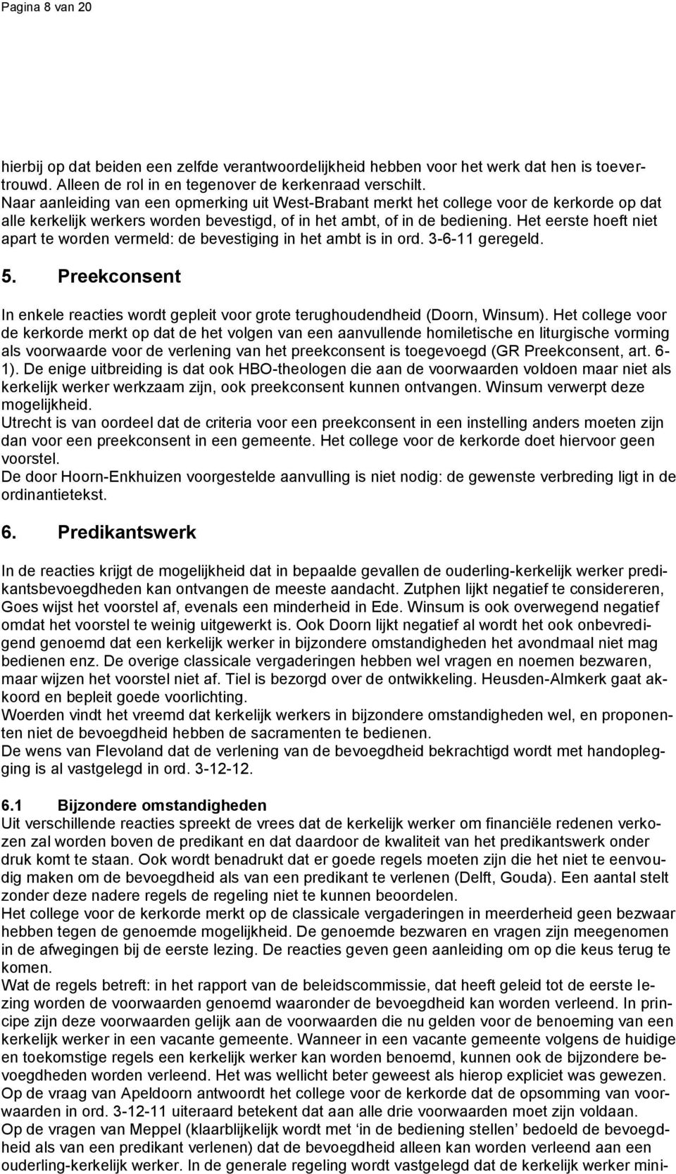 Het eerste hoeft niet apart te worden vermeld: de bevestiging in het ambt is in ord. 3-6-11 geregeld. 5. Preekconsent In enkele reacties wordt gepleit voor grote terughoudendheid (Doorn, Winsum).