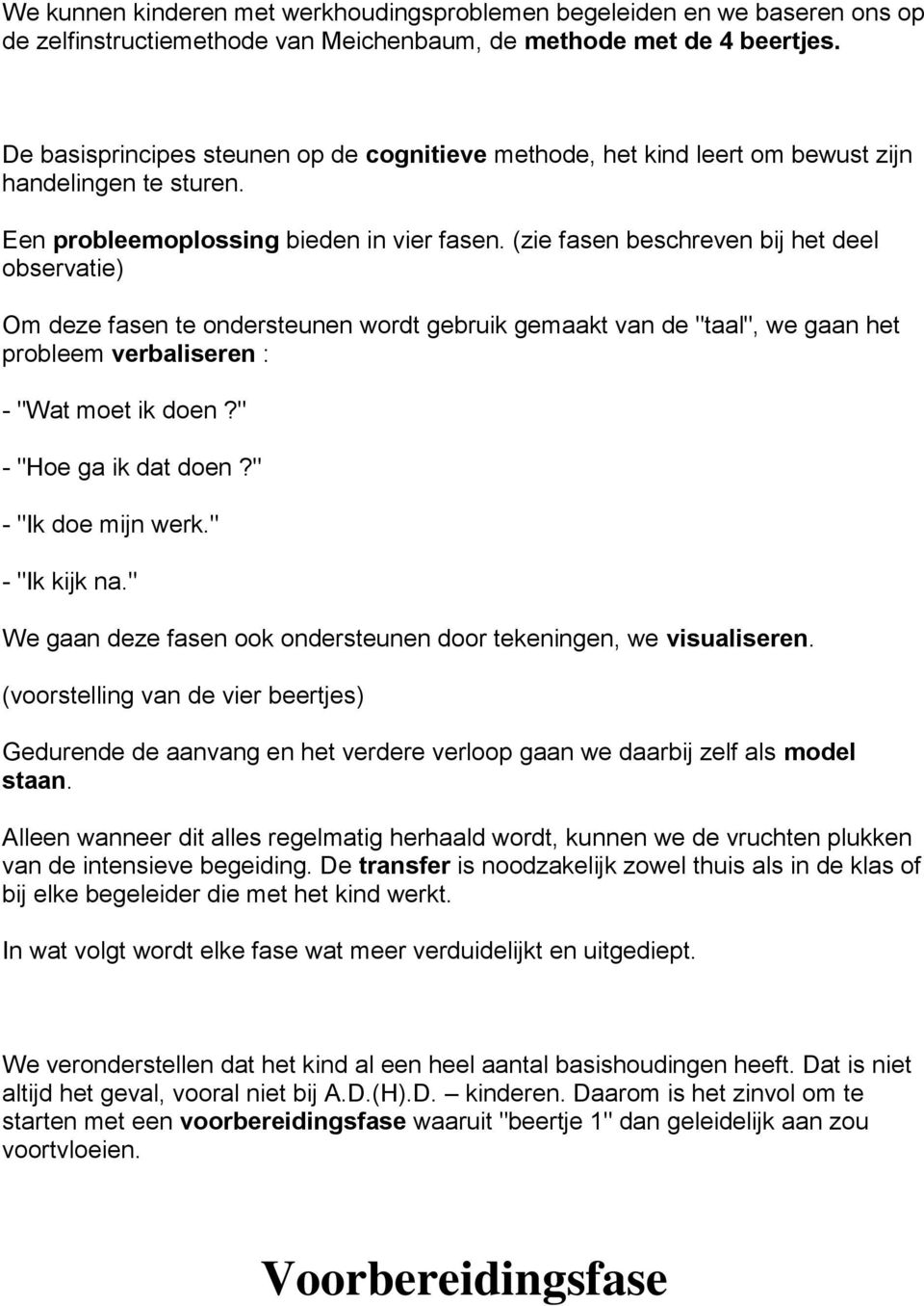 (zie fasen beschreven bij het deel observatie) Om deze fasen te ondersteunen wordt gebruik gemaakt van de "taal", we gaan het probleem verbaliseren : - "Wat moet ik doen?" - "Hoe ga ik dat doen?