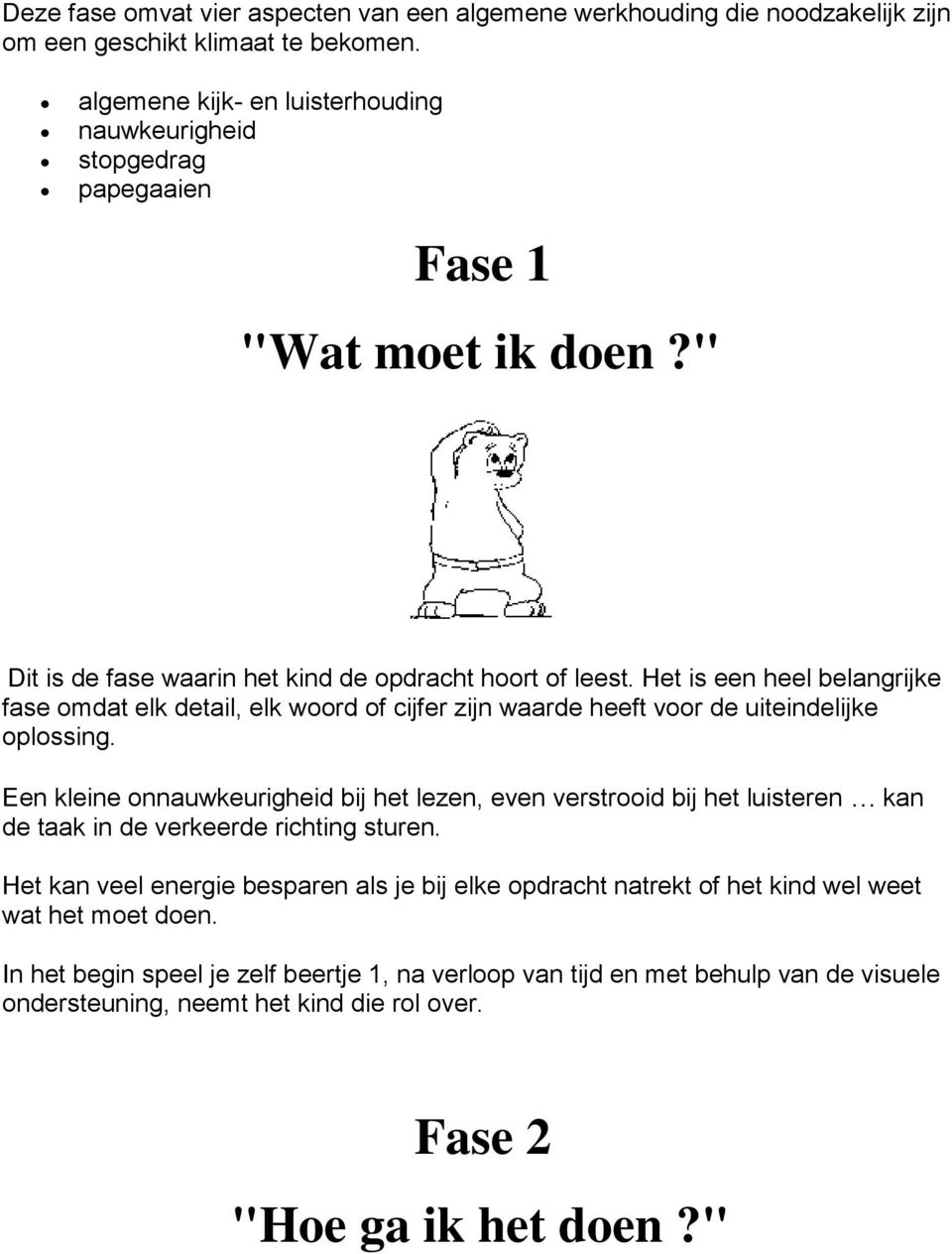 Het is een heel belangrijke fase omdat elk detail, elk woord of cijfer zijn waarde heeft voor de uiteindelijke oplossing.