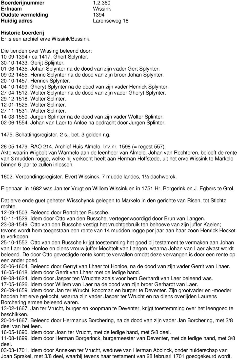 Henric Splynter na de dood van zijn broer Johan Splynter. 20-10-1457. Henrick Splynter. 04-10-1499. Gheryt Splynter na de dood van zijn vader Henrick Splynter. 27-04-1512.