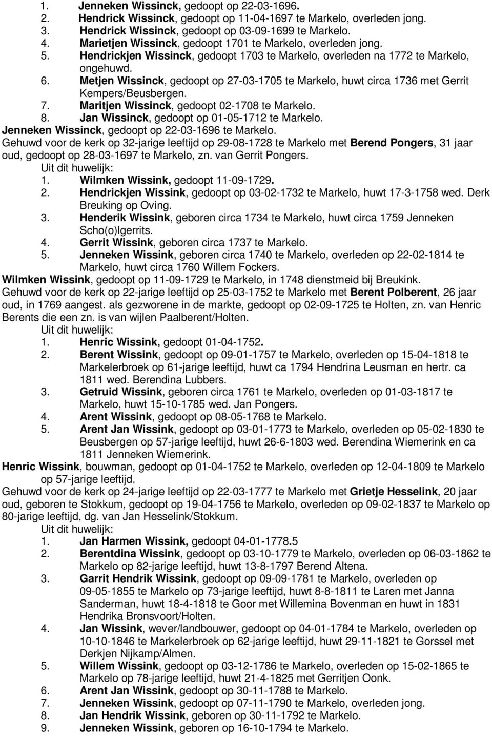 Metjen Wissinck, gedoopt op 27-03-1705 te Markelo, huwt circa 1736 met Gerrit Kempers/Beusbergen. 7. Maritjen Wissinck, gedoopt 02-1708 te Markelo. 8. Jan Wissinck, gedoopt op 01-05-1712 te Markelo.