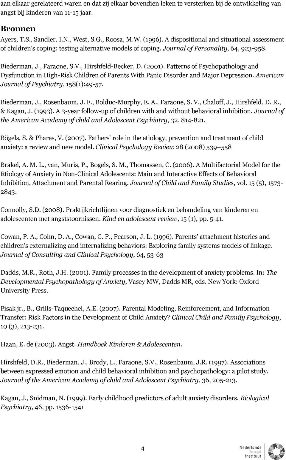 Patterns of Psychopathology and Dysfunction in High-Risk Children of Parents With Panic Disorder and Major Depression. American Journal of Psychiatry, 158(1):49-57. Biederman, J., Rosenbaum, J. F.