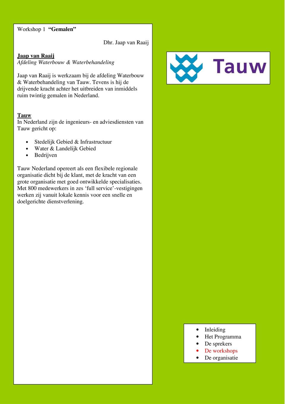Tauw In Nederland zijn de ingenieurs- en adviesdiensten van Tauw gericht op: Stedelijk Gebied & Infrastructuur Water & Landelijk Gebied Bedrijven Tauw Nederland opereert als een
