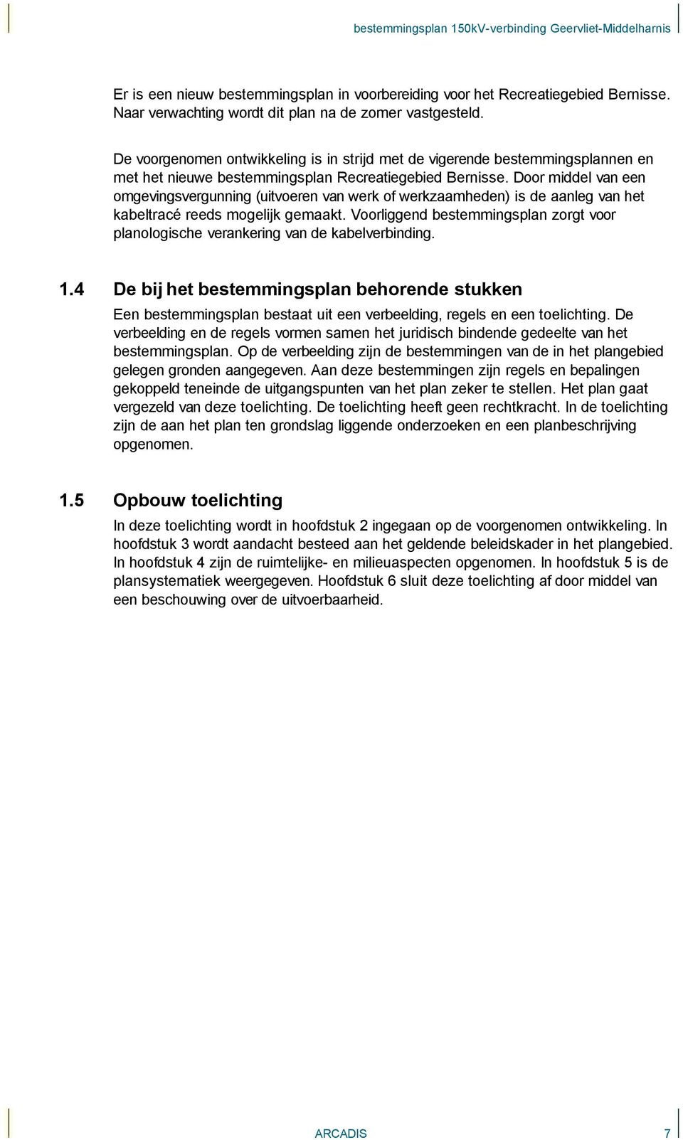 Door middel van een omgevingsvergunning (uitvoeren van werk of werkzaamheden) is de aanleg van het kabeltracé reeds mogelijk gemaakt.