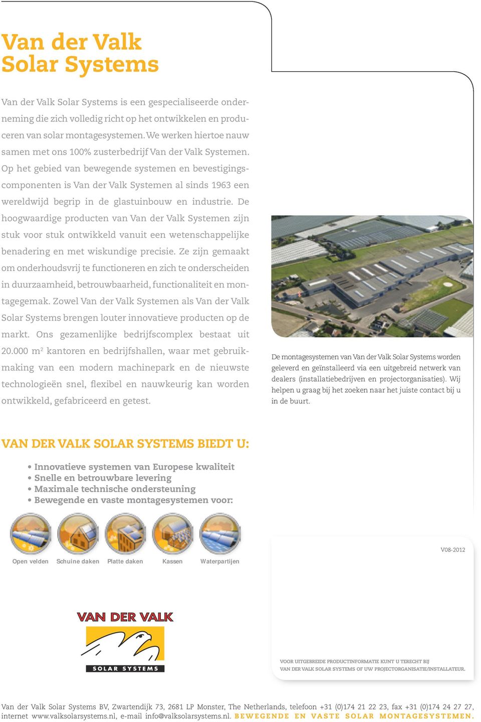 Op het gebied van bewegende systemen en bevestigingscomponenten is Van der Valk Systemen al sinds 1963 een wereldwijd begrip in de glastuinbouw en industrie.