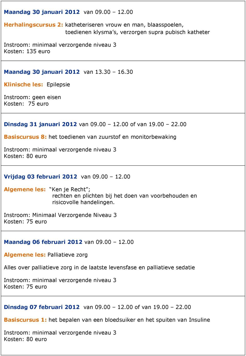 Instroom: Minimaal Verzorgende Niveau 3 Maandag 06 februari 2012 van 09.00 12.