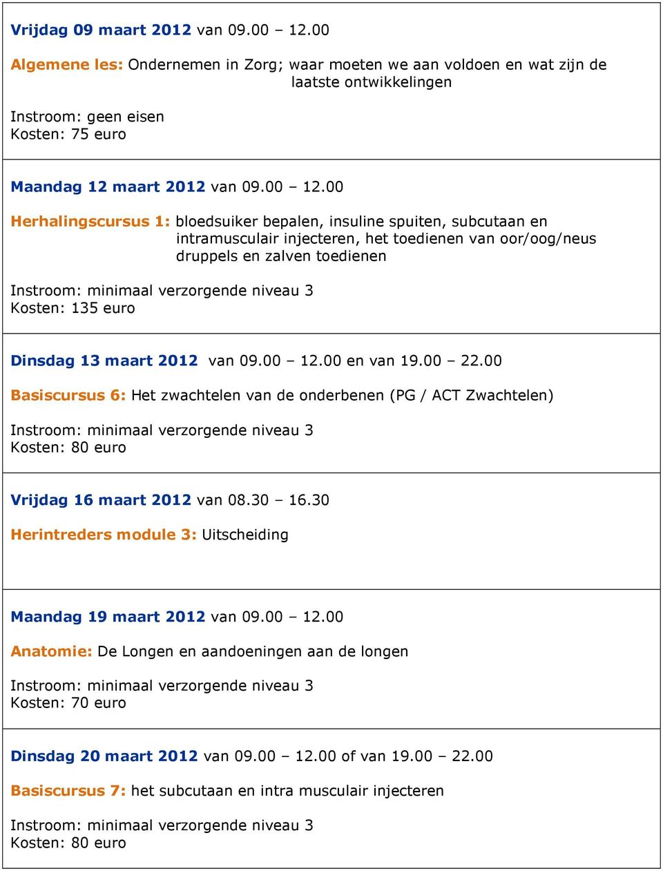 00 Herhalingscursus 1: bloedsuiker bepalen, insuline spuiten, subcutaan en intramusculair injecteren, het toedienen van oor/oog/neus druppels en zalven toedienen Dinsdag 13 maart 2012