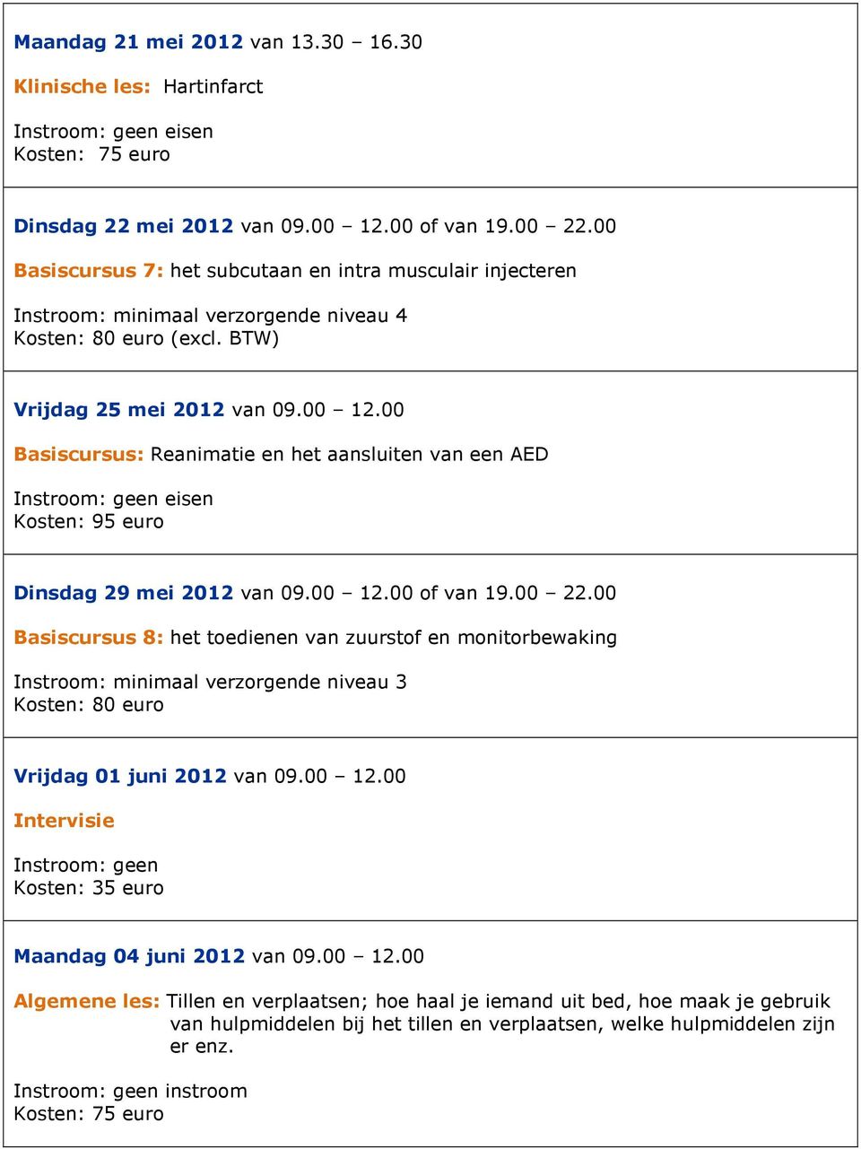 00 Basiscursus: Reanimatie en het aansluiten van een AED Kosten: 95 euro Dinsdag 29 mei 2012 van 09.00 12.00 of van 19.00 22.