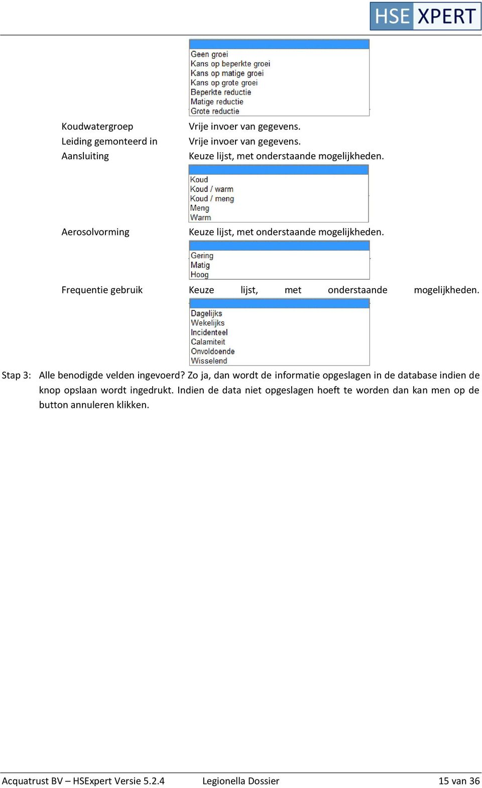 Stap 3: Alle benodigde velden ingevoerd? Zo ja, dan wordt de informatie opgeslagen in de database indien de knop opslaan wordt ingedrukt.