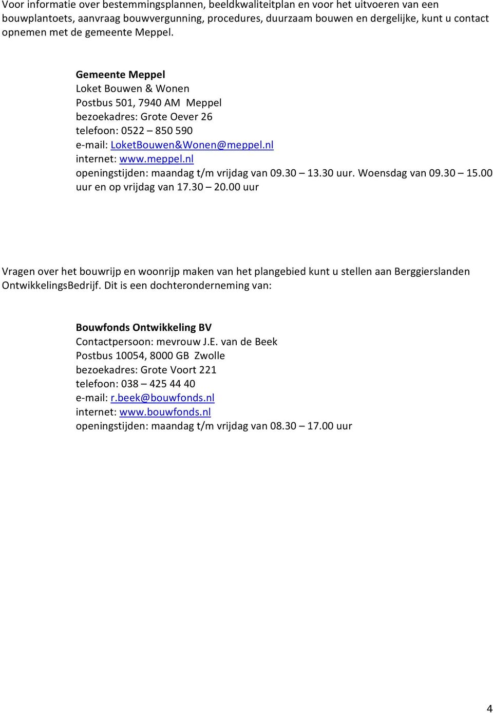 nl internet: www.meppel.nl openingstijden: maandag t/m vrijdag van 09.30 13.30 uur. Woensdag van 09.30 15.00 uur en op vrijdag van 17.30 20.