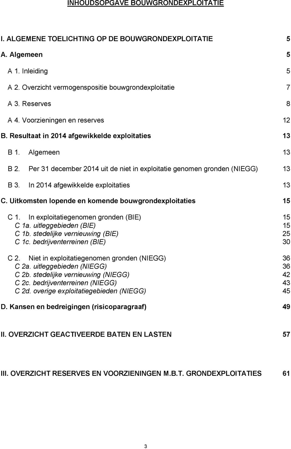 In 2014 afgewikkelde exploitaties 13 C. Uitkomsten lopende en komende bouwgrondexploitaties 15 C 1. In exploitatiegenomen gronden (BIE) 15 C 1a. uitleggebieden (BIE) 15 C 1b.