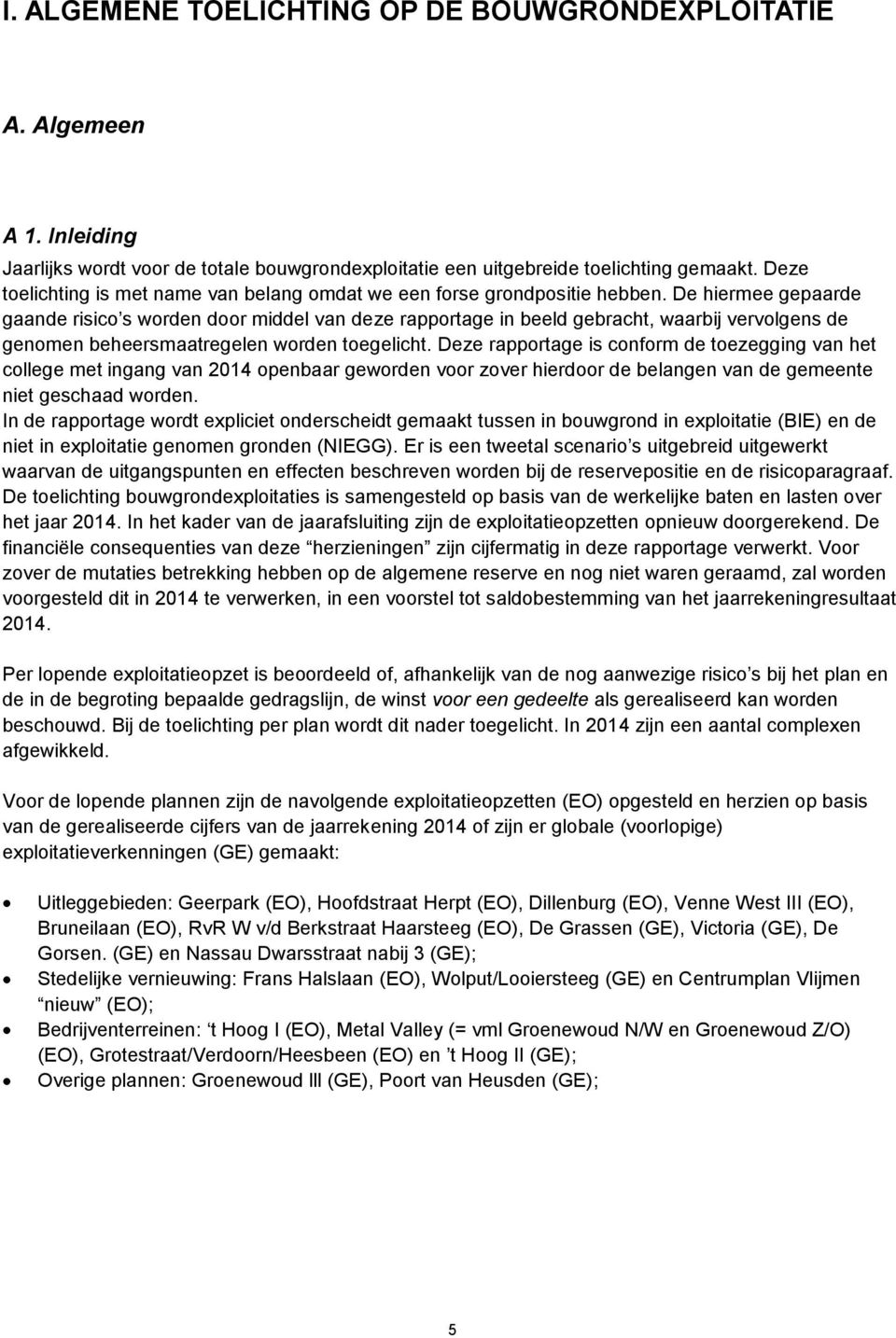 De hiermee gepaarde gaande risico s worden door middel van deze rapportage in beeld gebracht, waarbij vervolgens de genomen beheersmaatregelen worden toegelicht.