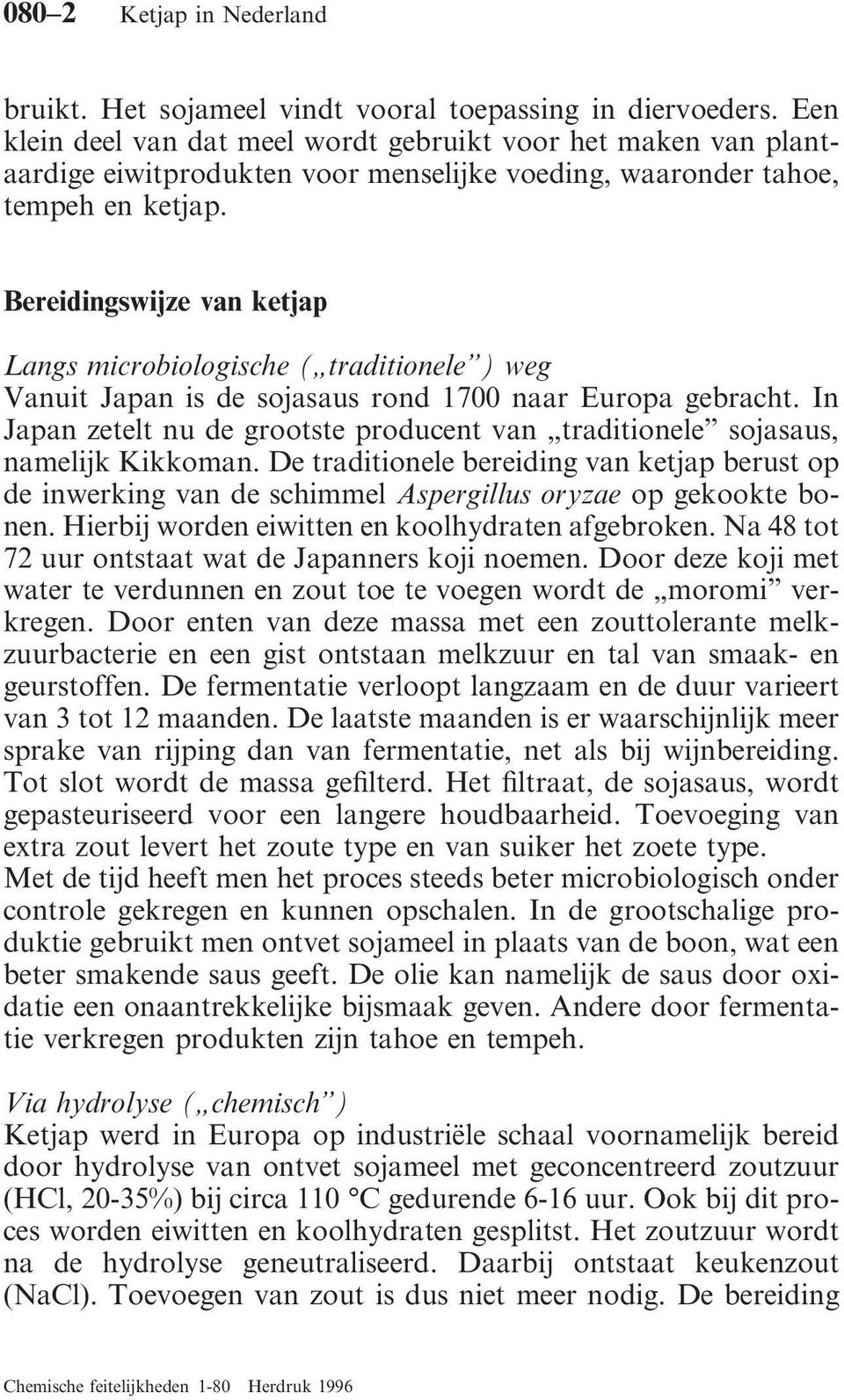 Bereidingswijze van ketjap Langs microbiologische ( traditionele ) weg Vanuit Japan is de sojasaus rond 1700 naar Europa gebracht.