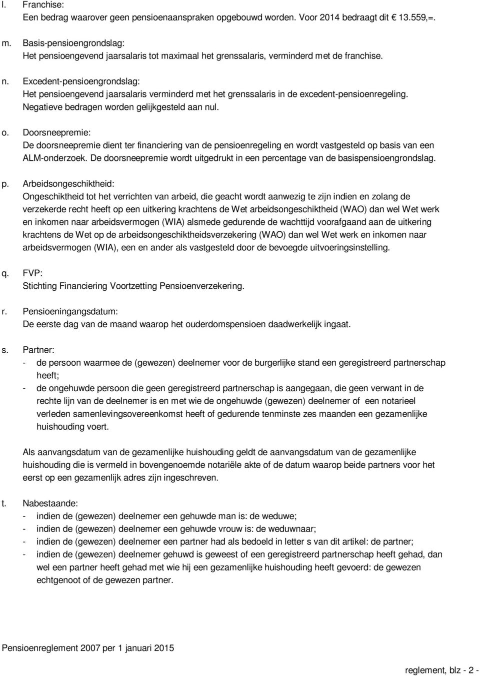 Excedent-pensioengrondslag: Het pensioengevend jaarsalaris verminderd met het grenssalaris in de excedent-pensioenregeling. Negatieve bedragen worden gelijkgesteld aan nul. o.