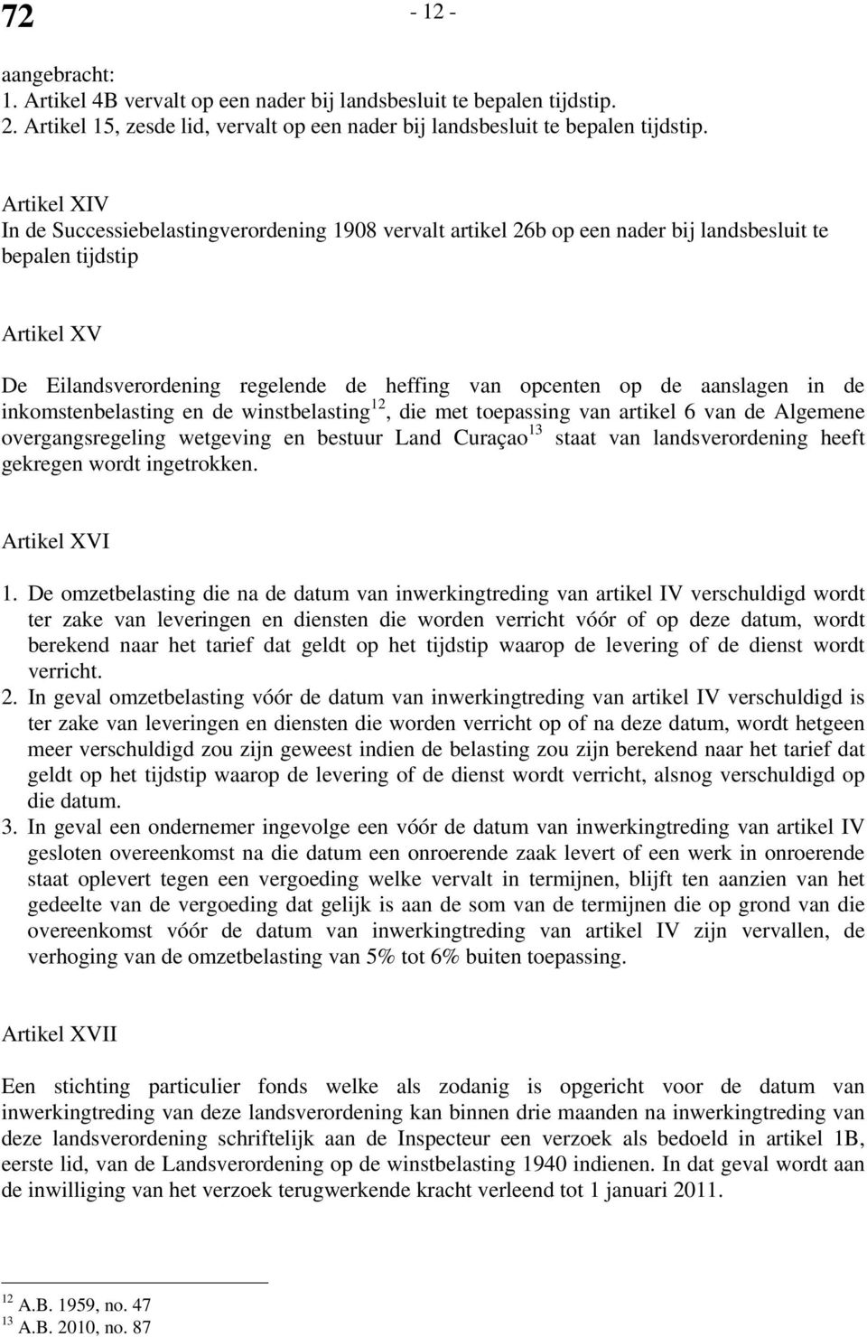 aanslagen in de inkomstenbelasting en de winstbelasting 12, die met toepassing van artikel 6 van de Algemene overgangsregeling wetgeving en bestuur Land Curaçao 13 staat van landsverordening heeft