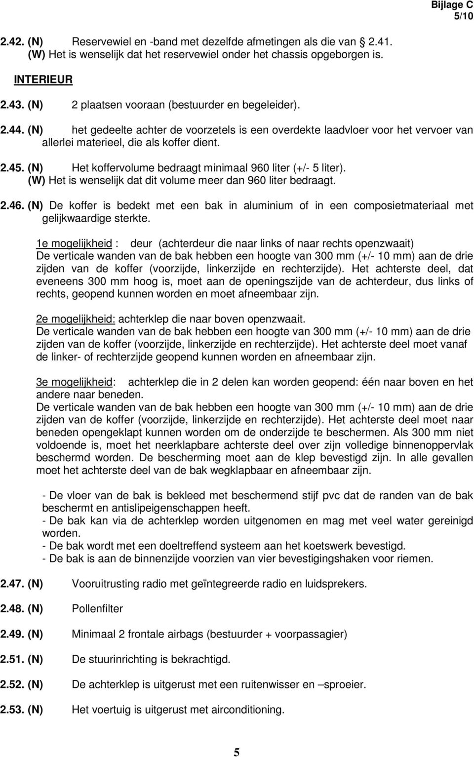 (N) Het koffervolume bedraagt minimaal 960 liter (+/- 5 liter). (W) Het is wenselijk dat dit volume meer dan 960 liter bedraagt. 2.46.