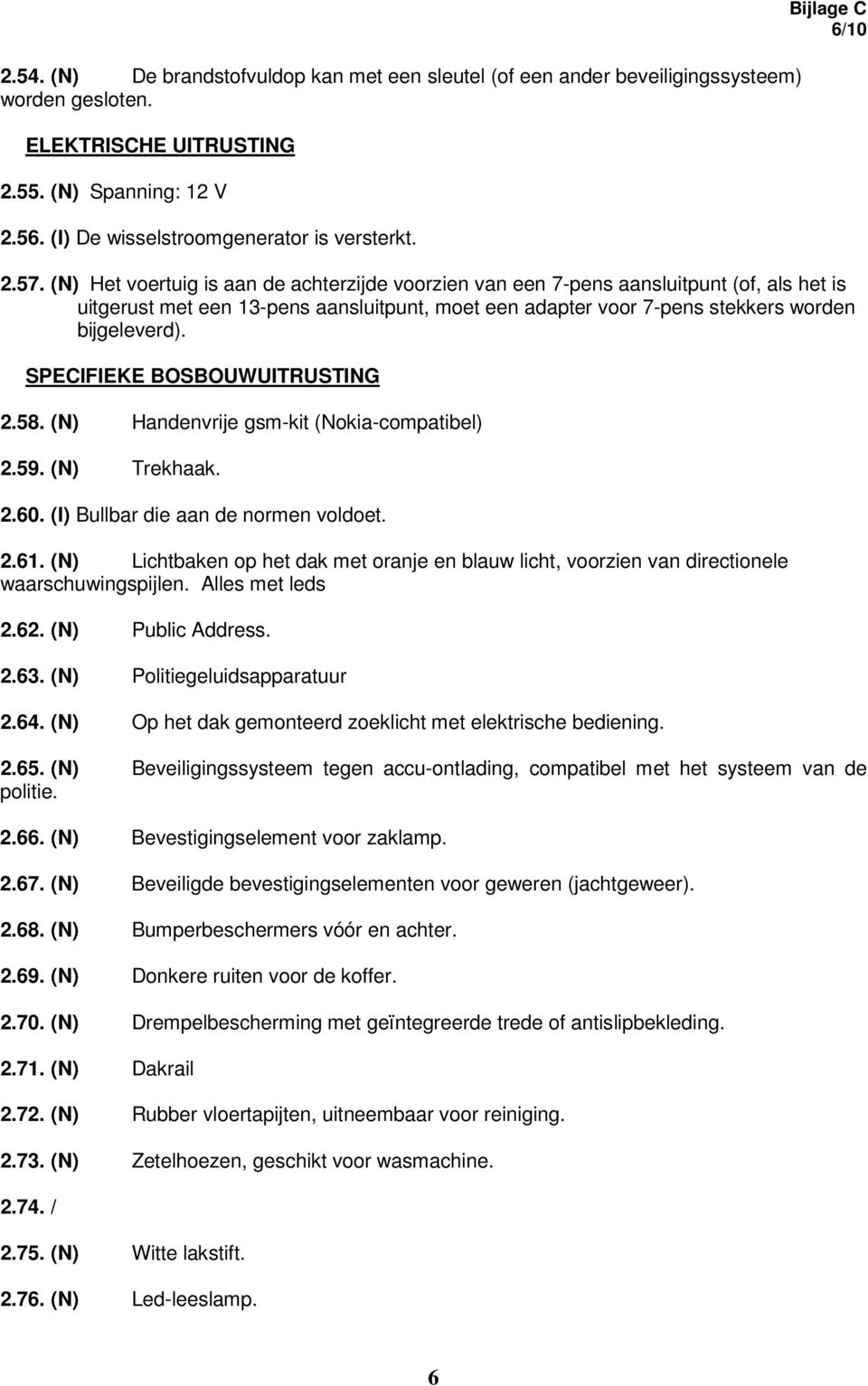 (N) Het voertuig is aan de achterzijde voorzien van een 7-pens aansluitpunt (of, als het is uitgerust met een 13-pens aansluitpunt, moet een adapter voor 7-pens stekkers worden bijgeleverd).