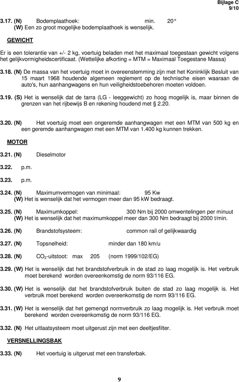 (N) De massa van het voertuig moet in overeenstemming zijn met het Koninklijk Besluit van 15 maart 1968 houdende algemeen reglement op de technische eisen waaraan de auto's, hun aanhangwagens en hun