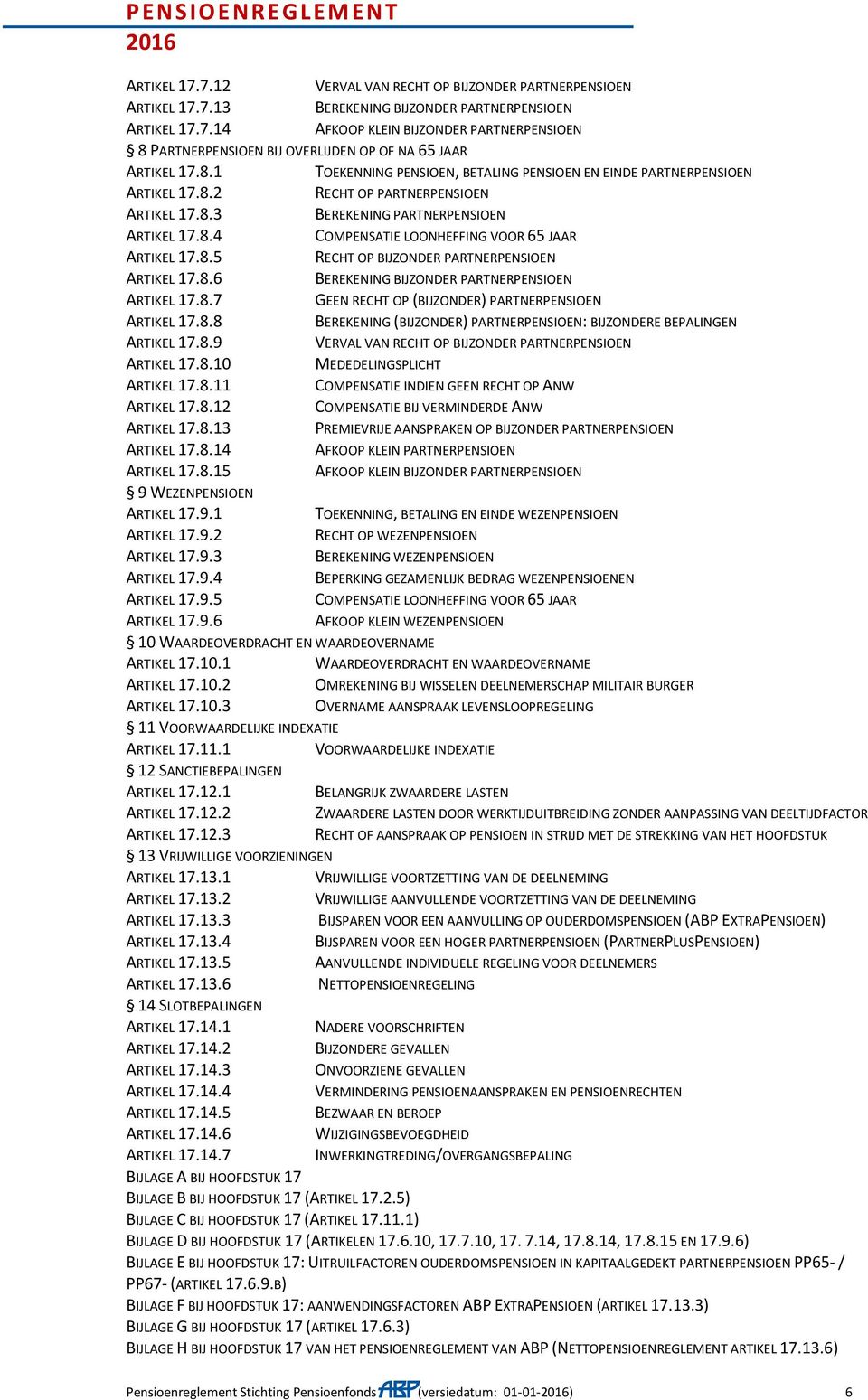 8.5 RECHT OP BIJZONDER PARTNERPENSIOEN ARTIKEL 17.8.6 BEREKENING BIJZONDER PARTNERPENSIOEN ARTIKEL 17.8.7 GEEN RECHT OP (BIJZONDER) PARTNERPENSIOEN ARTIKEL 17.8.8 BEREKENING (BIJZONDER) PARTNERPENSIOEN: BIJZONDERE BEPALINGEN ARTIKEL 17.