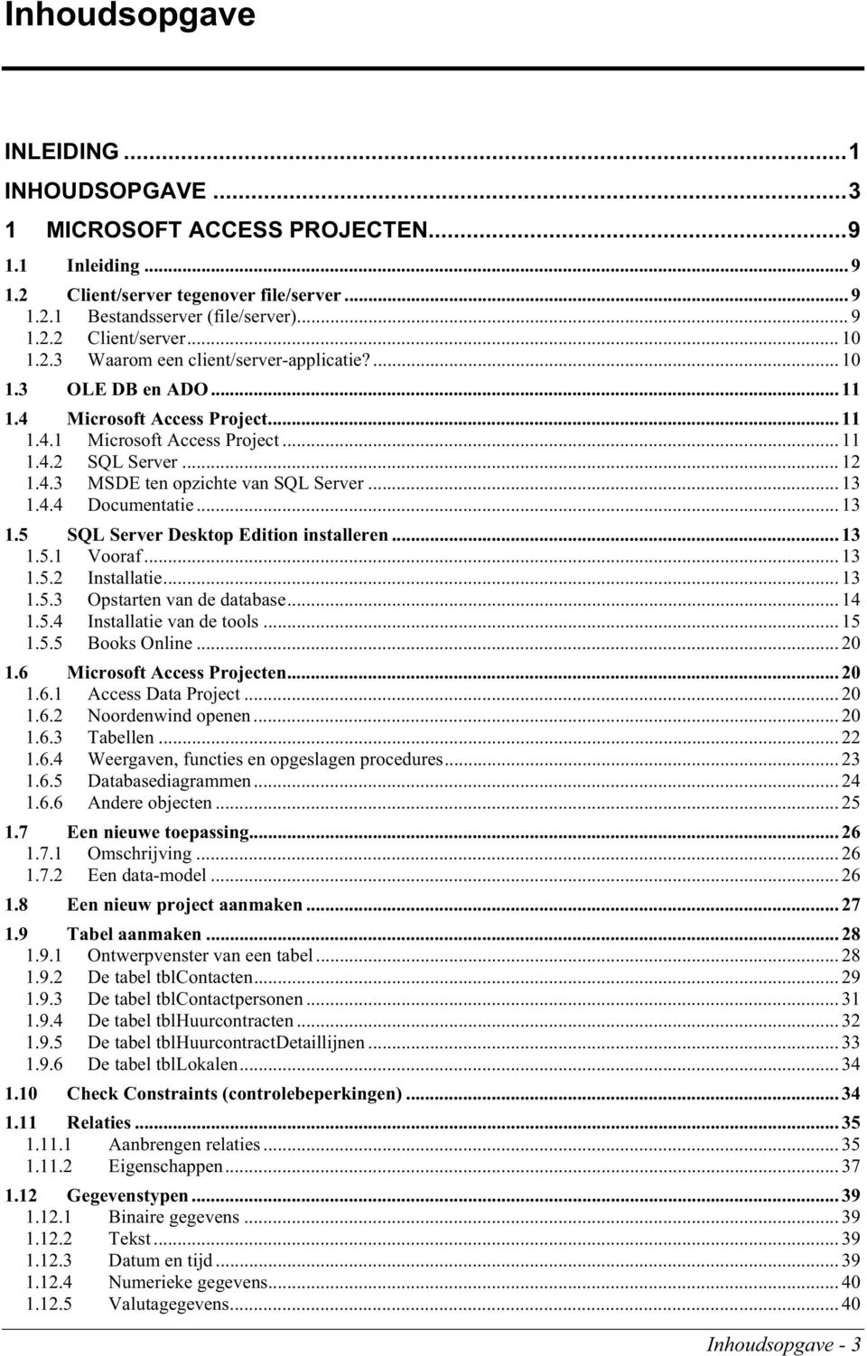 .. 13 1.4.4 Documentatie... 13 1.5 SQL Server Desktop Edition installeren... 13 1.5.1 Vooraf... 13 1.5.2 Installatie... 13 1.5.3 Opstarten van de database... 14 1.5.4 Installatie van de tools... 15 1.