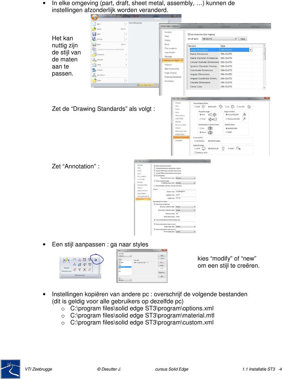 Zet de Drawing Standards als volgt : Zet Annotation : Een stijl aanpassen : ga naar styles kies modify of new om een stijl te creëren.