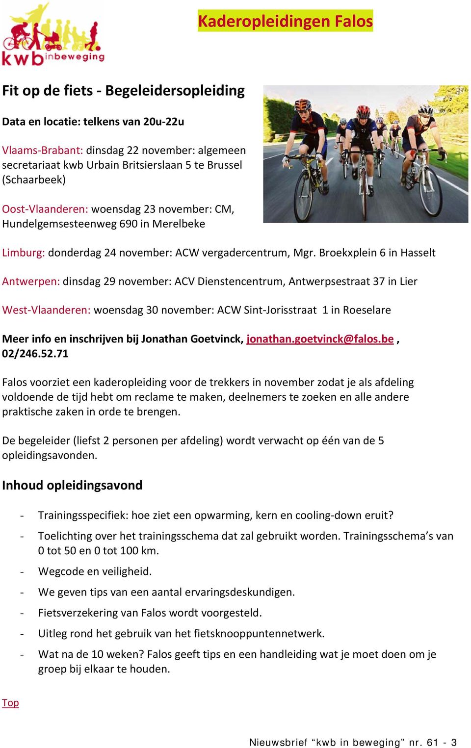 Broekxplein 6 in Hasselt Antwerpen: dinsdag 29 november: ACV Dienstencentrum, Antwerpsestraat 37 in Lier West Vlaanderen: woensdag 30 november: ACW Sint Jorisstraat 1 in Roeselare Meer info en