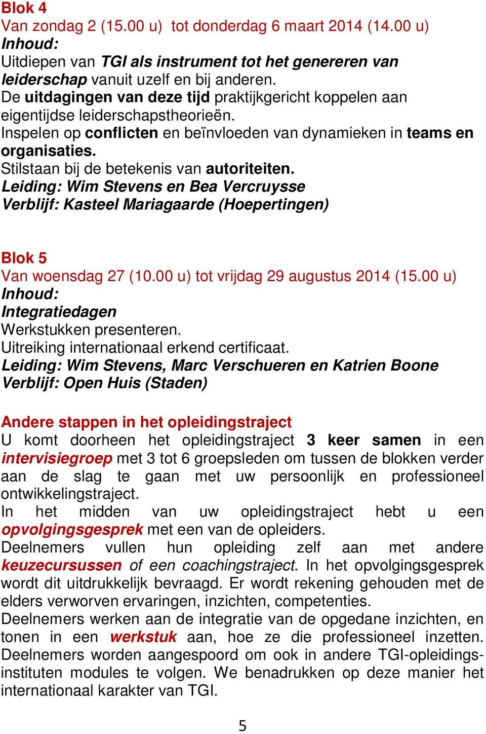 Stilstaan bij de betekenis van autoriteiten. Leiding: Wim Stevens en Bea Vercruysse Verblijf: Kasteel Mariagaarde (Hoepertingen) Blok 5 Van woensdag 27 (10.00 u) tot vrijdag 29 augustus 2014 (15.
