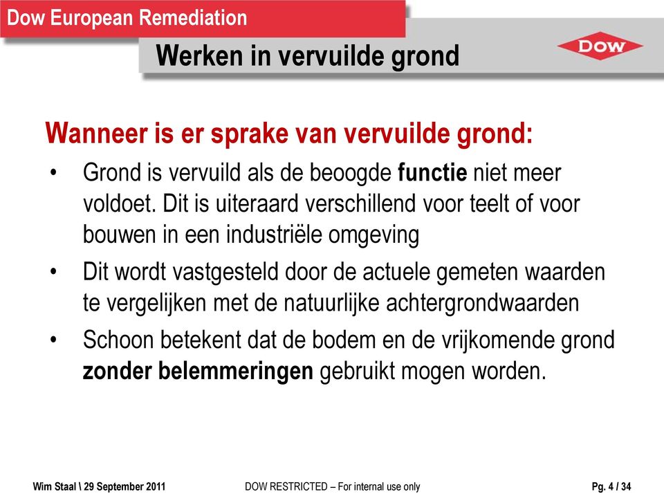 actuele gemeten waarden te vergelijken met de natuurlijke achtergrondwaarden Schoon betekent dat de bodem en de