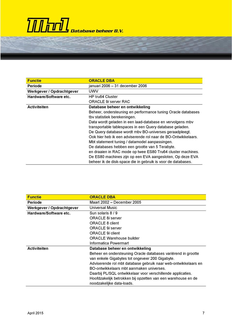 Data wordt geladen in een laad-database en vervolgens mbv transportable tablespaces in een Query database geladen. De Query database wordt mbv BO-universes geraadpleegt.