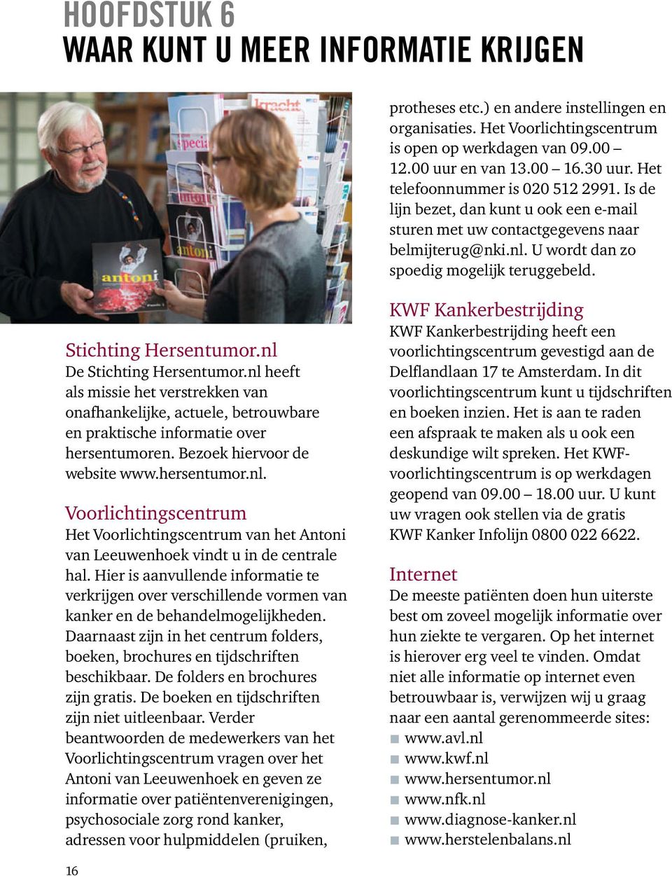 Stichting Hersentumor.nl De Stichting Hersentumor.nl heeft als missie het verstrekken van onafhankelijke, actuele, betrouwbare en praktische infor matie over hersentumoren.