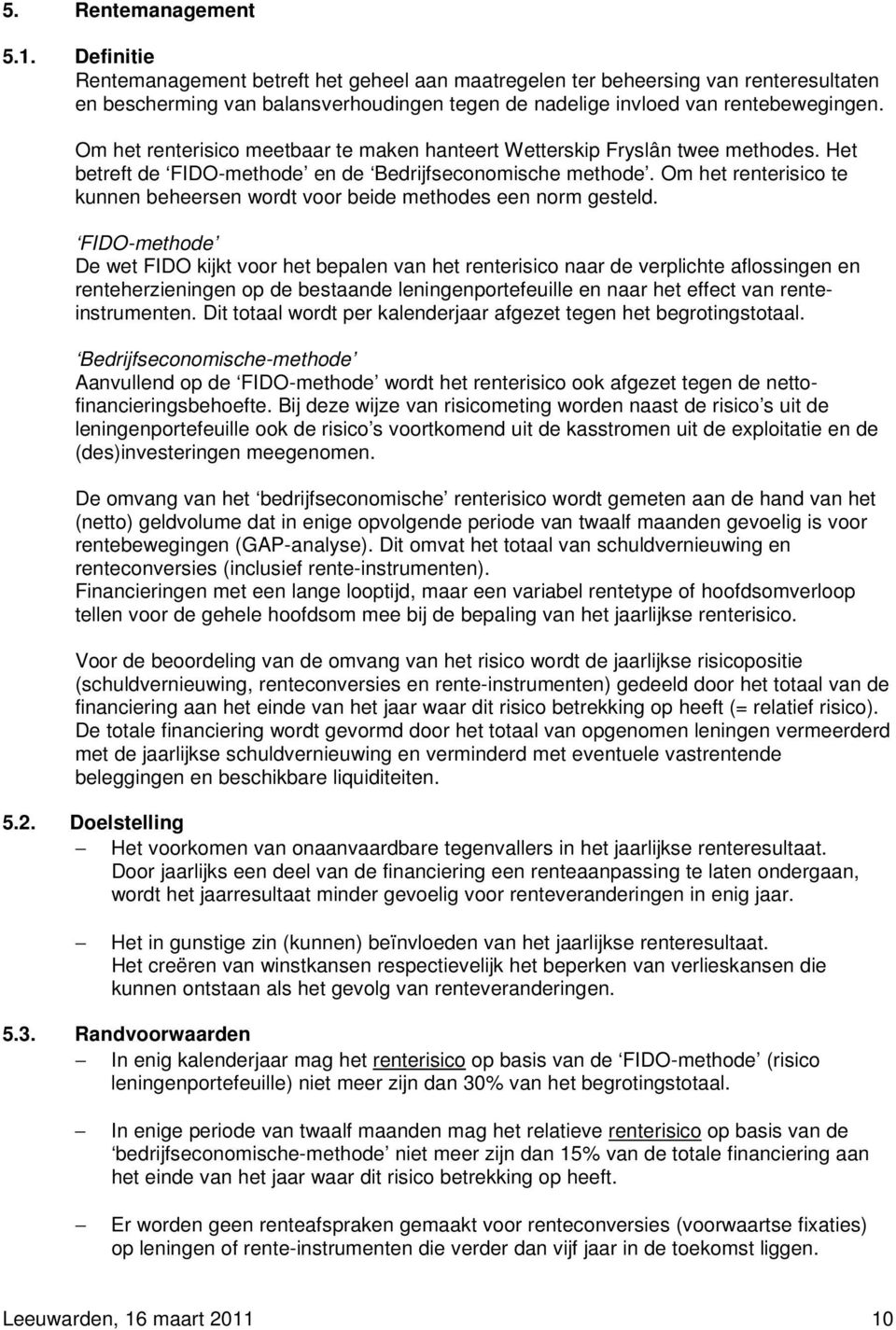 Om het renterisico meetbaar te maken hanteert Wetterskip Fryslân twee methodes. Het betreft de FIDO-methode en de Bedrijfseconomische methode.