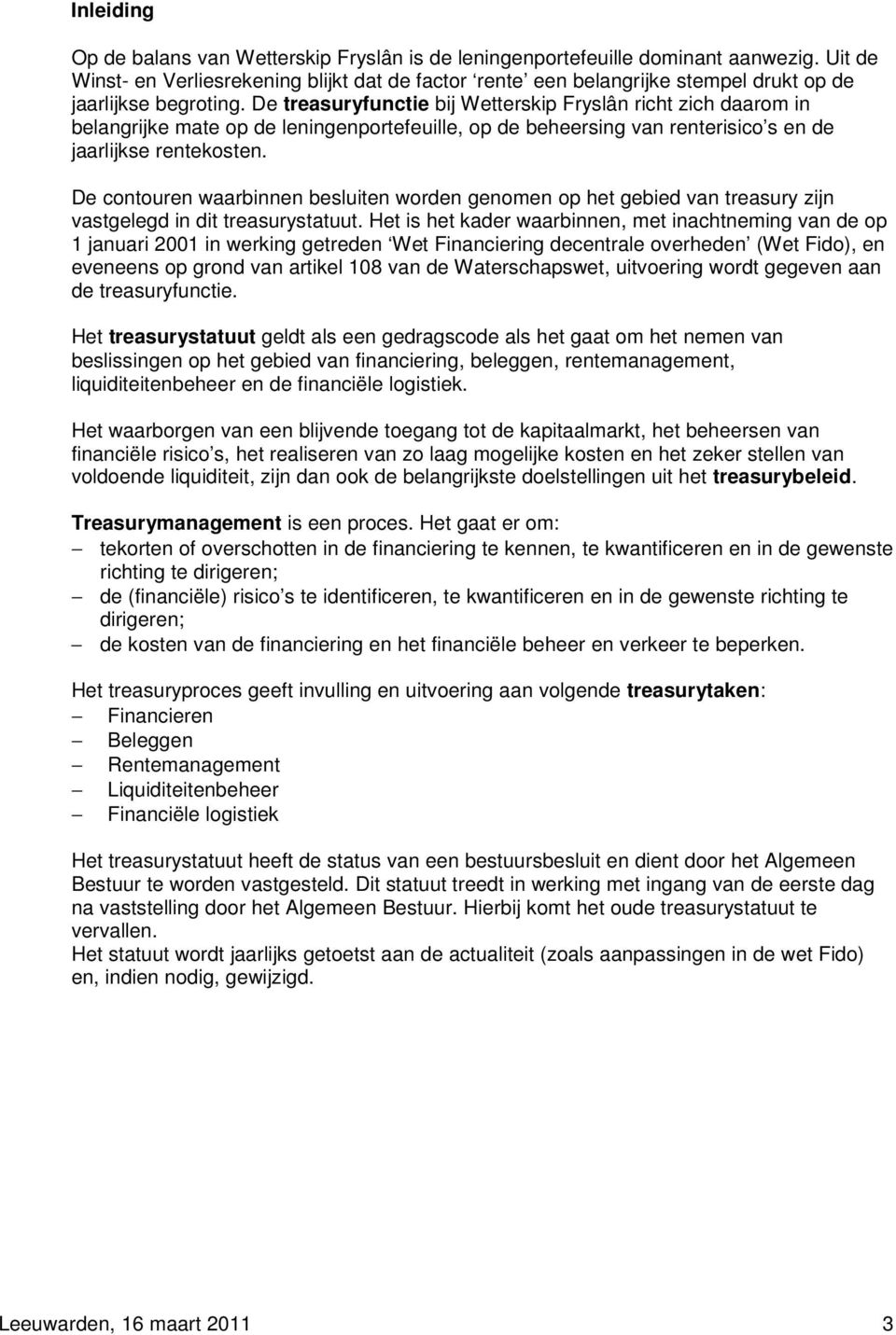De treasuryfunctie bij Wetterskip Fryslân richt zich daarom in belangrijke mate op de leningenportefeuille, op de beheersing van renterisico s en de jaarlijkse rentekosten.