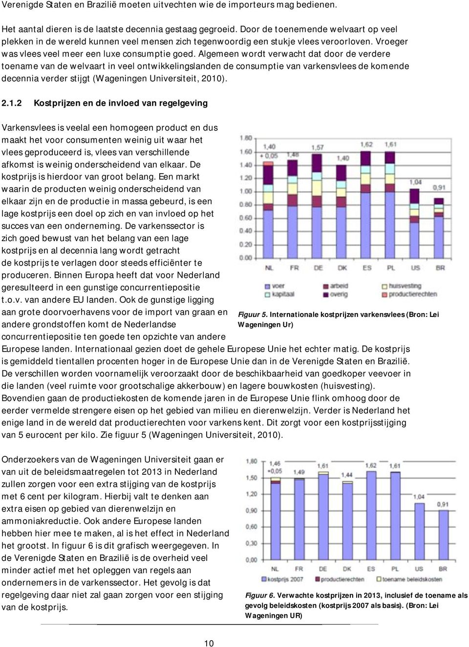 Algemeen wordt verwacht dat door de verdere toename van de welvaart in veel ontwikkelingslanden de consumptie van varkensvlees de komende decennia verder stijgt (Wageningen Universiteit, 2010