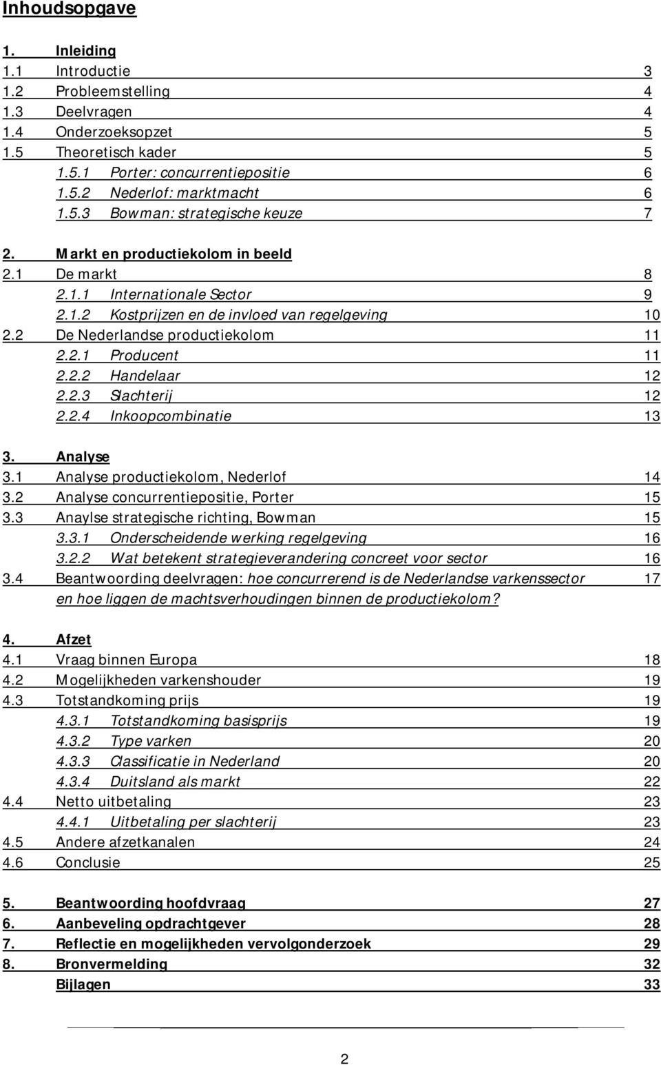 2.3 Slachterij 12 2.2.4 Inkoopcombinatie 13 3. Analyse 3.1 Analyse productiekolom, Nederlof 14 3.2 Analyse concurrentiepositie, Porter 15 3.3 Anaylse strategische richting, Bowman 15 3.3.1 Onderscheidende werking regelgeving 16 3.