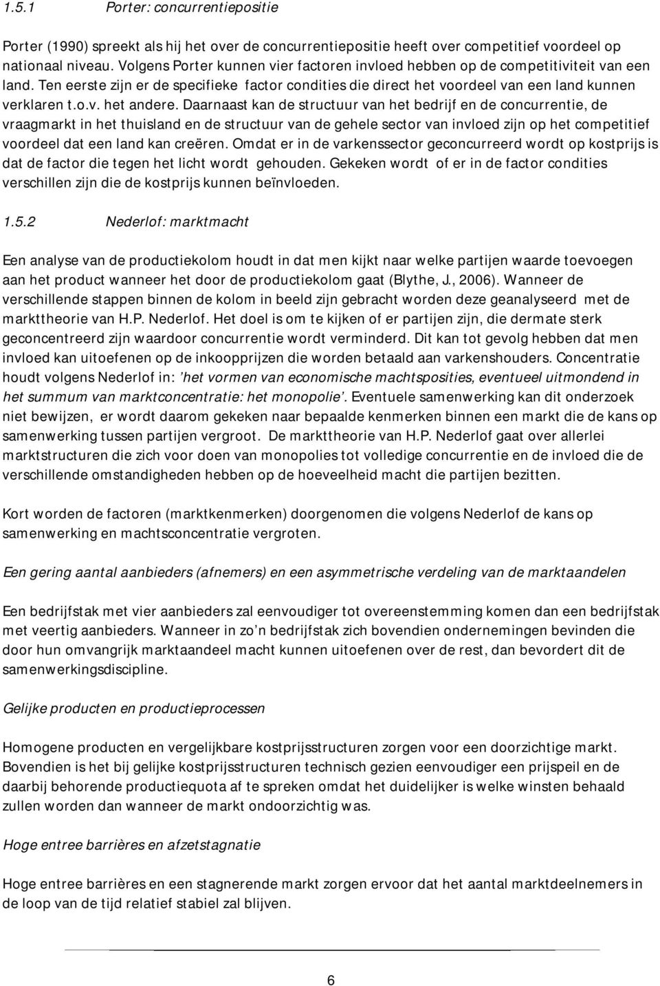 Daarnaast kan de structuur van het bedrijf en de concurrentie, de vraagmarkt in het thuisland en de structuur van de gehele sector van invloed zijn op het competitief voordeel dat een land kan