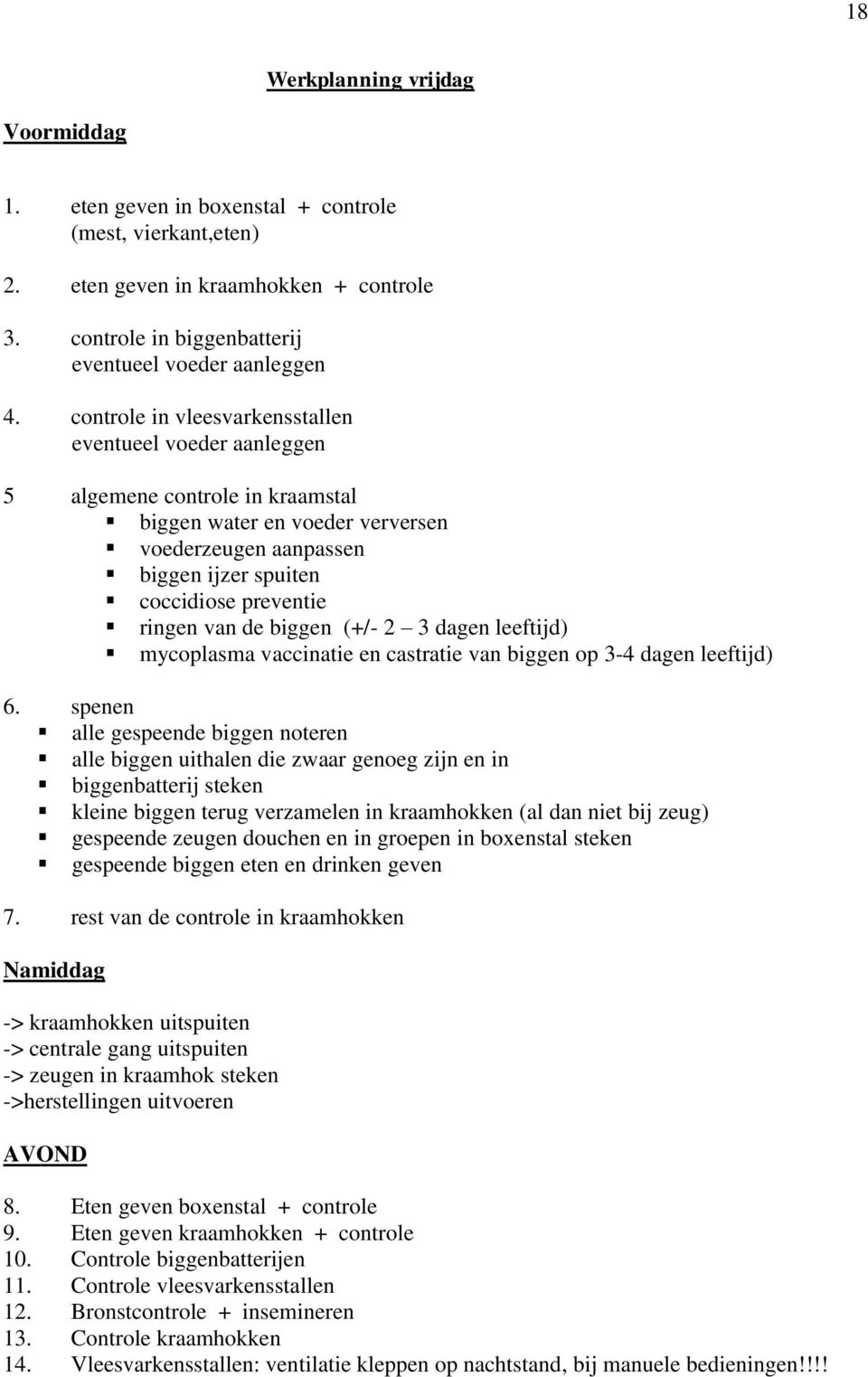 van de biggen (+/- 2 3 dagen leeftijd) mycoplasma vaccinatie en castratie van biggen op 3-4 dagen leeftijd) 6.