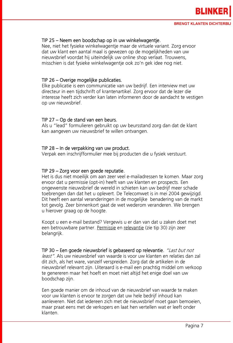 Trouwens, misschien is dat fysieke winkelwagentje ook zo n gek idee nog niet. TIP 26 Overige mogelijke publicaties. Elke publicatie is een communicatie van uw bedrijf.