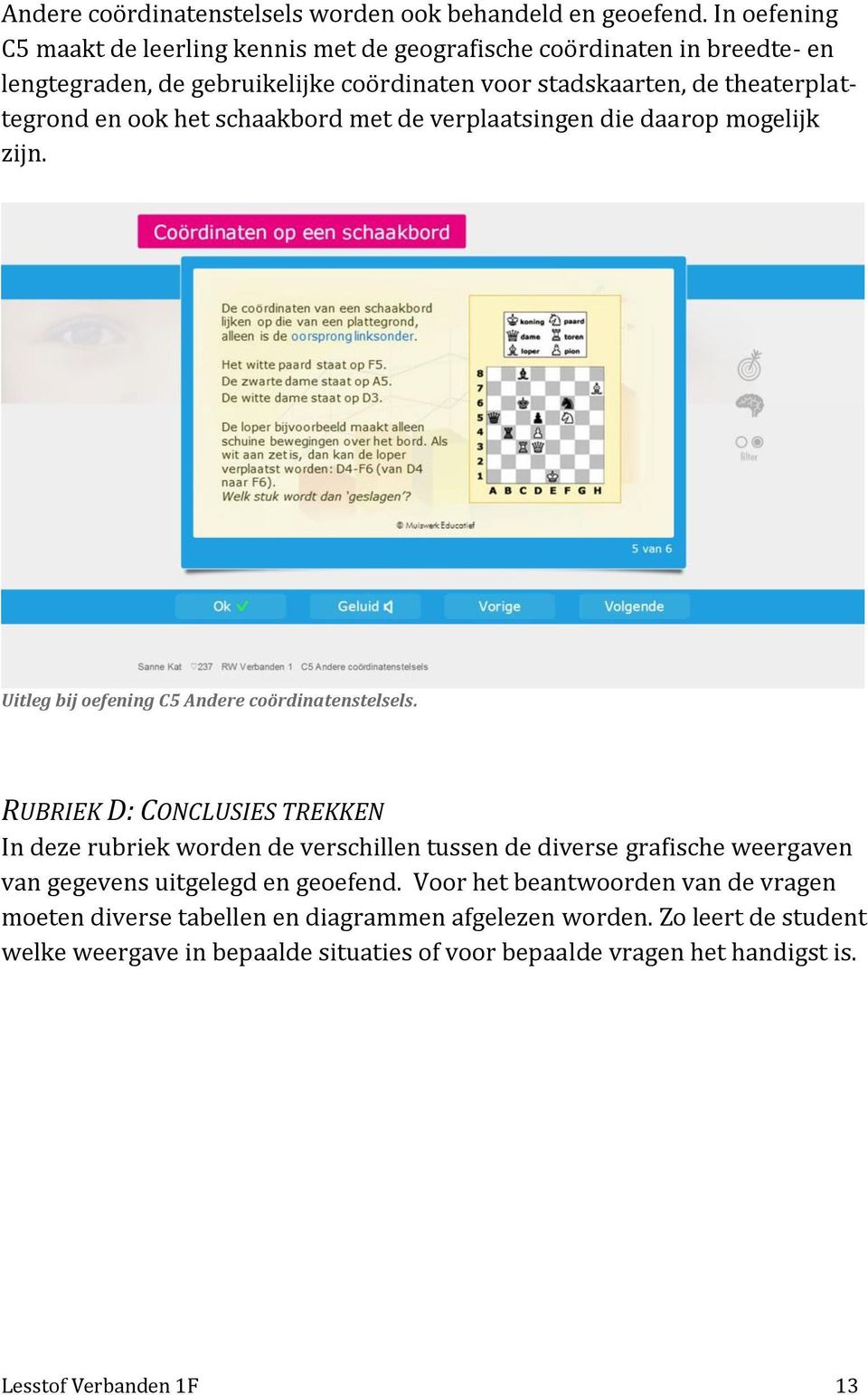 ook het schaakbord met de verplaatsingen die daarop mogelijk zijn. Uitleg bij oefening C5 Andere coördinatenstelsels.