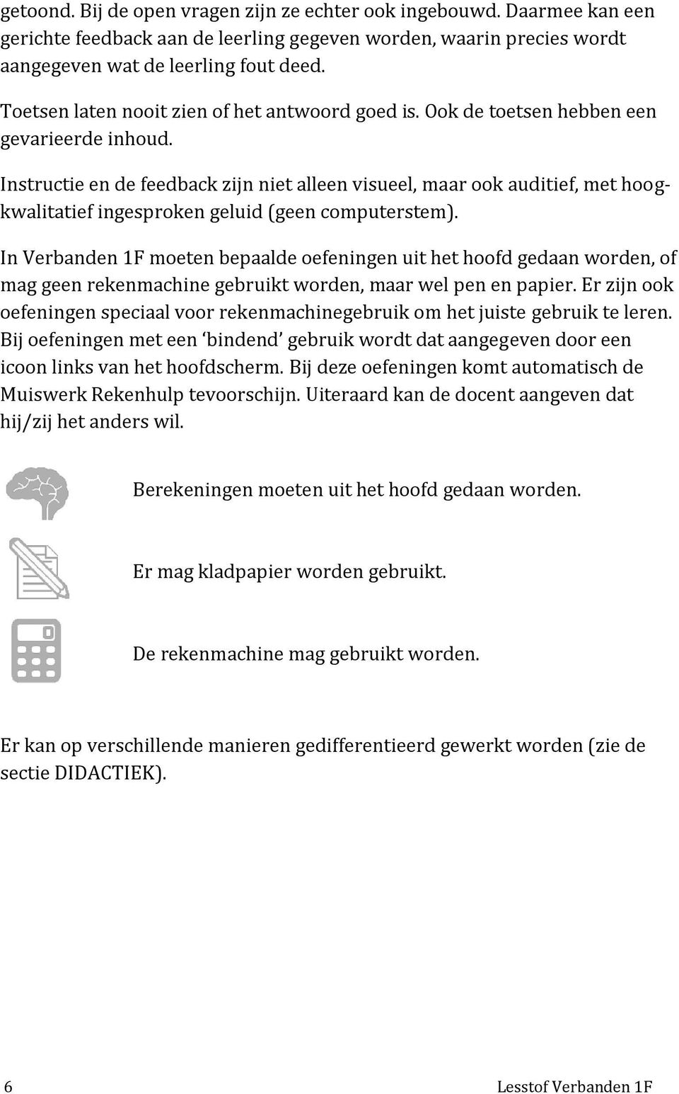 Instructie en de feedback zijn niet alleen visueel, maar ook auditief, met hoogkwalitatief ingesproken geluid (geen computerstem).