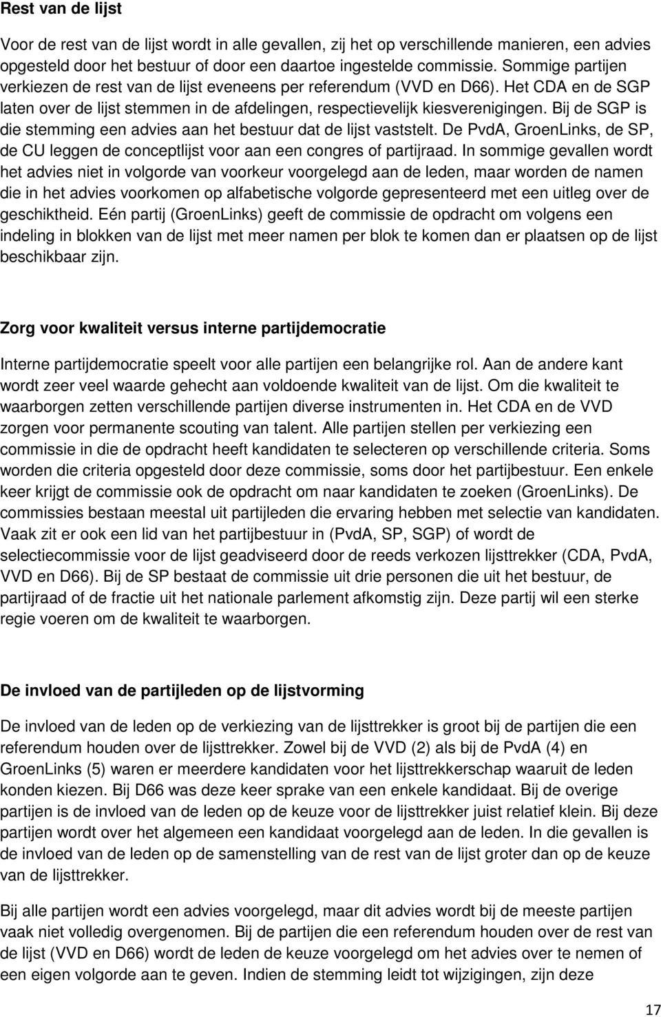 Bij de SGP is die stemming een advies aan het bestuur dat de lijst vaststelt. De PvdA, GroenLinks, de SP, de CU leggen de conceptlijst voor aan een congres of partijraad.