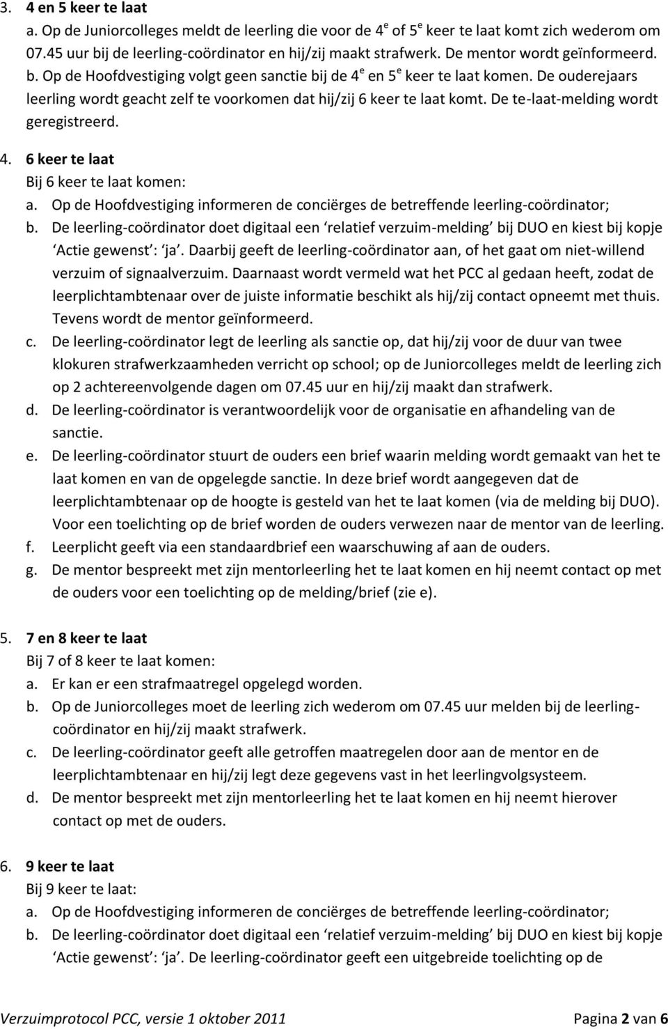 De te-laat-melding wordt geregistreerd. 4. 6 keer te laat Bij 6 keer te laat komen: a. Op de Hoofdvestiging informeren de conciërges de betreffende leerling-coördinator; b.