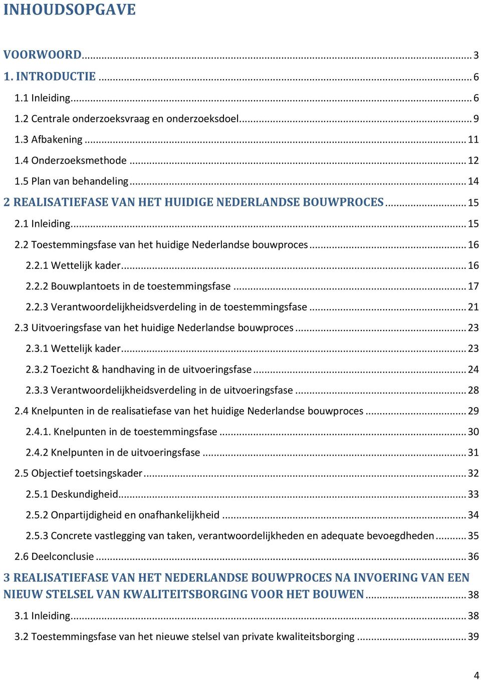 .. 17 2.2.3 Verantwoordelijkheidsverdeling in de toestemmingsfase... 21 2.3 Uitvoeringsfase van het huidige Nederlandse bouwproces... 23 2.3.1 Wettelijk kader... 23 2.3.2 Toezicht & handhaving in de uitvoeringsfase.