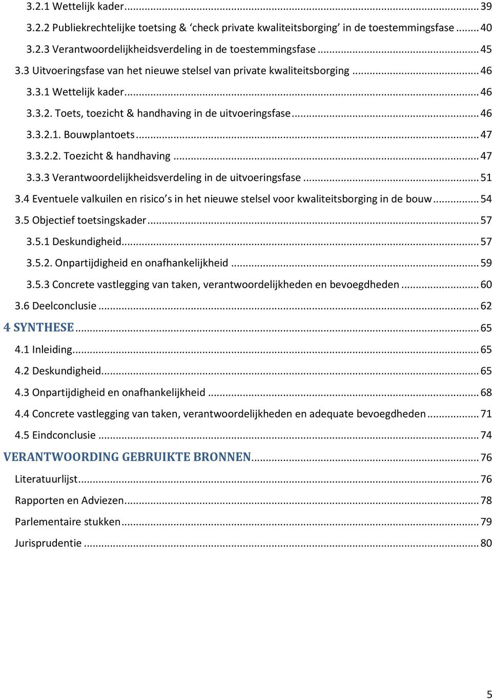 3.2.2. Toezicht & handhaving... 47 3.3.3 Verantwoordelijkheidsverdeling in de uitvoeringsfase... 51 3.4 Eventuele valkuilen en risico s in het nieuwe stelsel voor kwaliteitsborging in de bouw... 54 3.