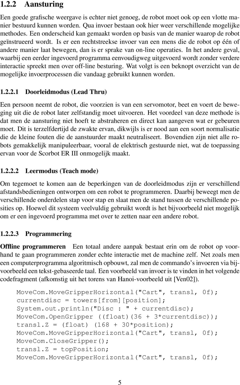 Is er een rechtstreekse invoer van een mens die de robot op één of andere manier laat bewegen, dan is er sprake van on-line operaties.