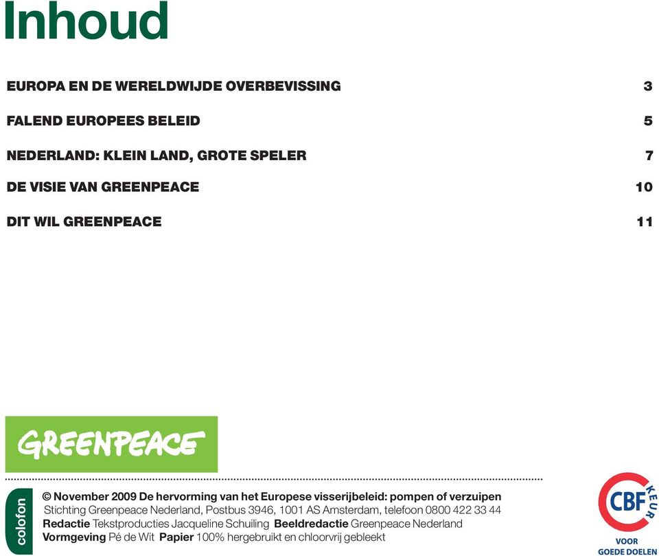 verzuipen Stichting Greenpeace Nederland, Postbus 3946, 1001 AS Amsterdam, telefoon 0800 422 33 44 Redactie