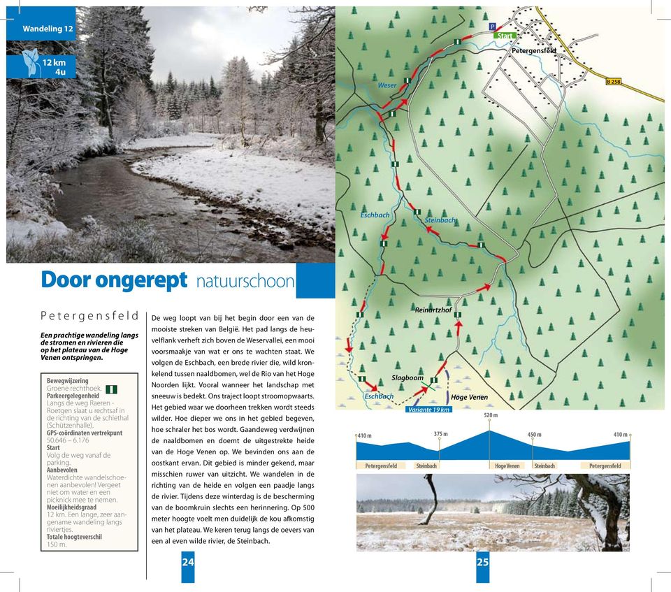 Waterdichte wandelschoenen aanbevolen! Vergeet niet om water en een picknick mee te nemen. 12 km. Een lange, zeer aangename wandeling langs riviertjes. 150 m.